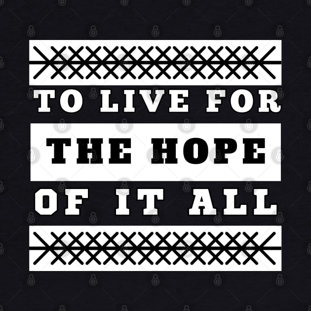 To Live For The Hope Of It All by VicetTees